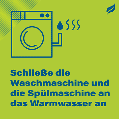 Schließe die Waschmaschine und die Spülmaschine an das Warmwasser an