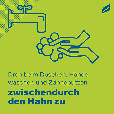 Dreh beim Duschen, Händewaschen und Zähneputzen zwischendurch den Hahn zu